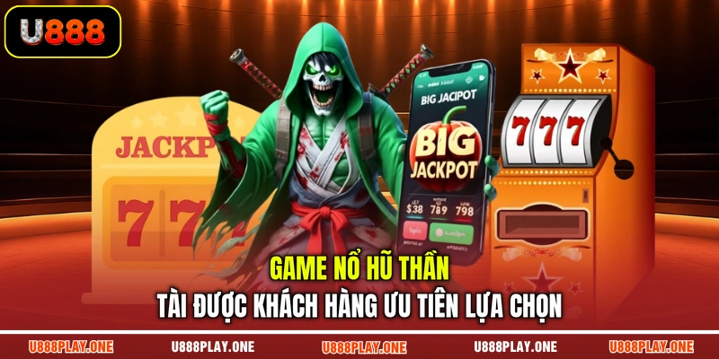 Game Nổ Hũ Thần Tài được khách hàng ưu tiên lựa chọn